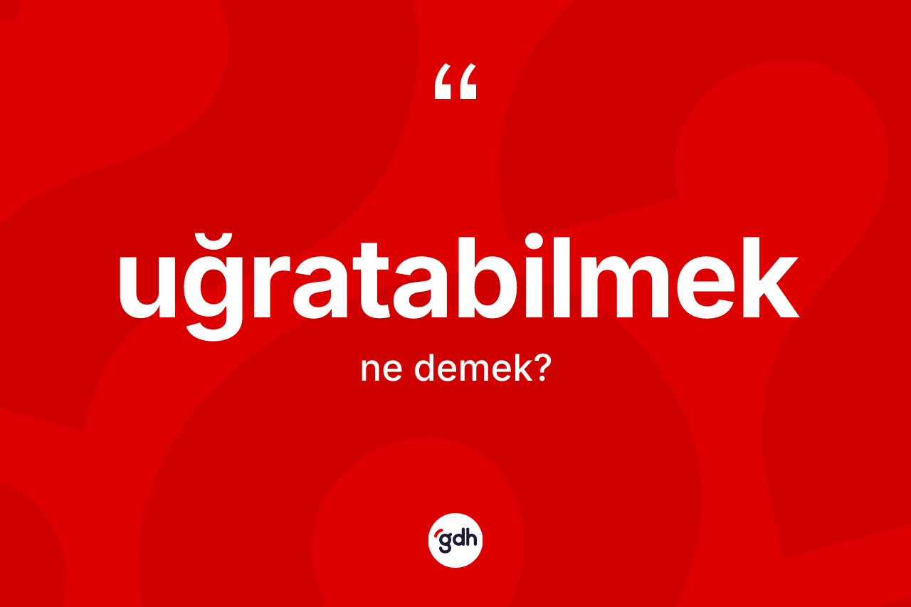 Uğratabilmek ne demek? Uğratabilmeğin halk arasındaki kullanımı nasıldır?