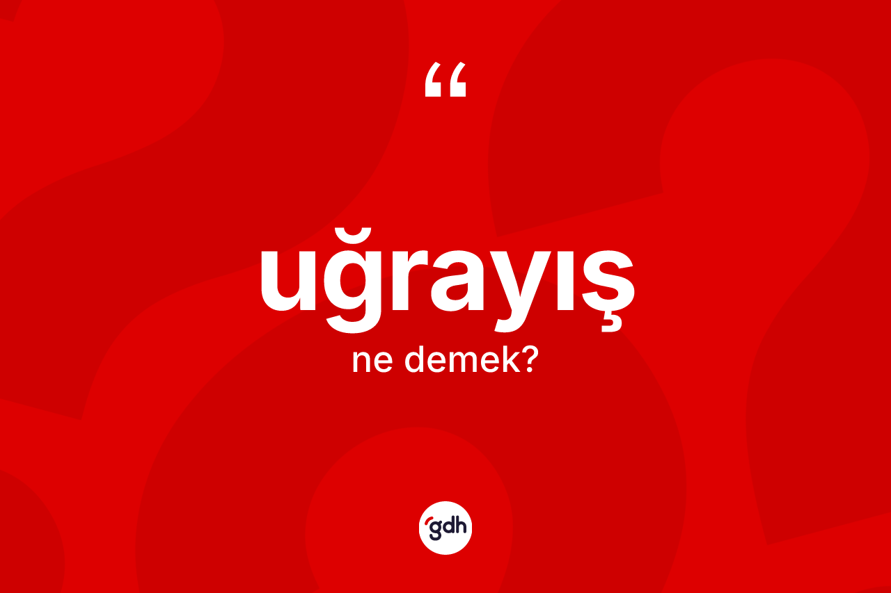 Uğrayış nedir? Uğrayışın TDK'ya göre anlamı nedir?
