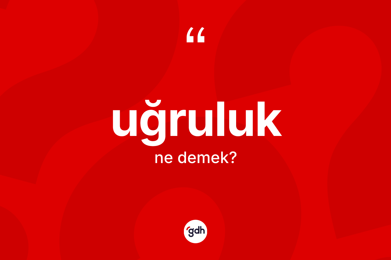 Uğruluk kelimesinin tanımı nedir? Uğruluğun TDK'ya göre anlamı nedir?