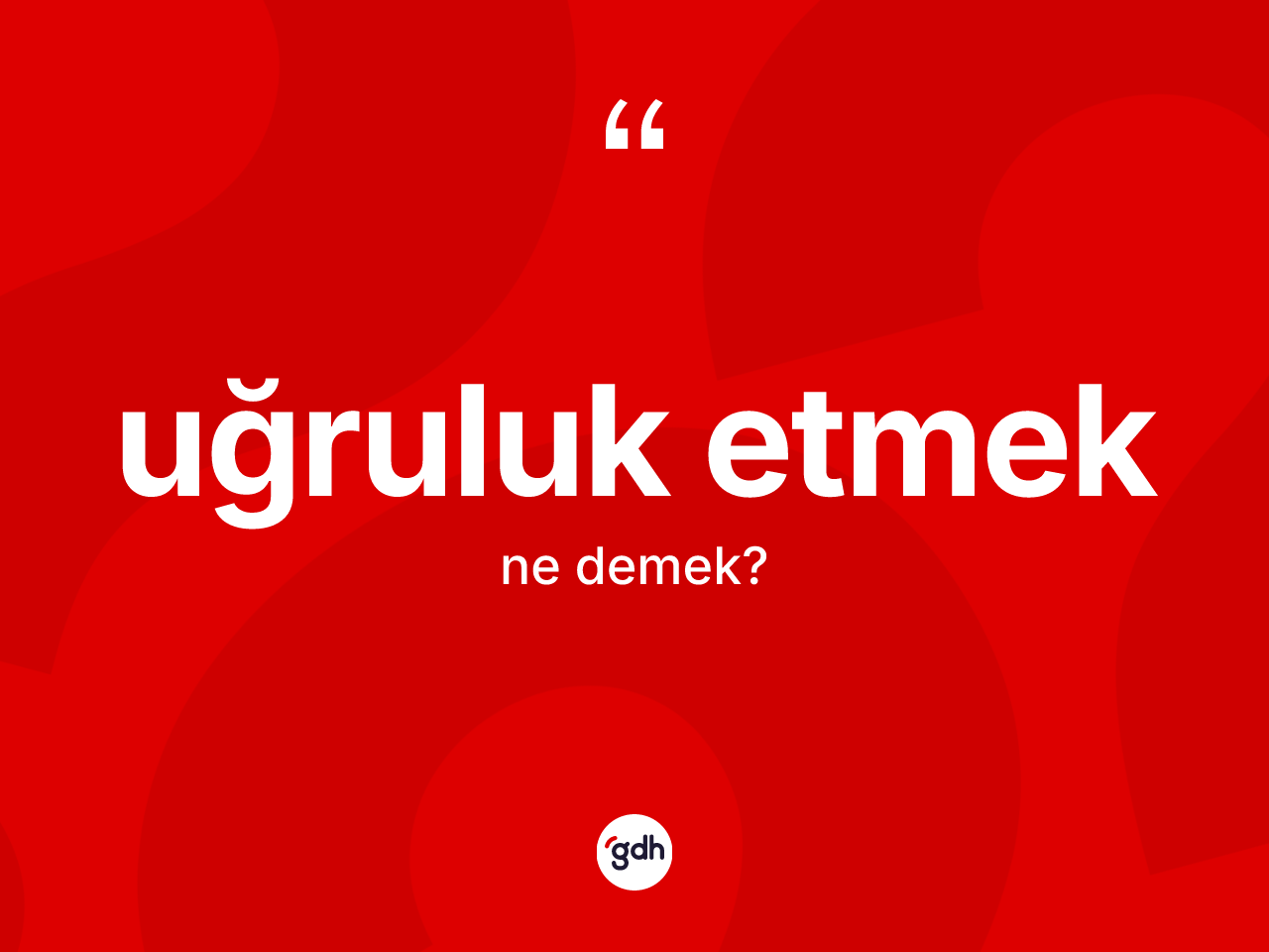 Uğruluk etmek ifadesinin kısaca tanımı nedir? Uğruluk etmek ifadesinin TDK tanımı nedir?