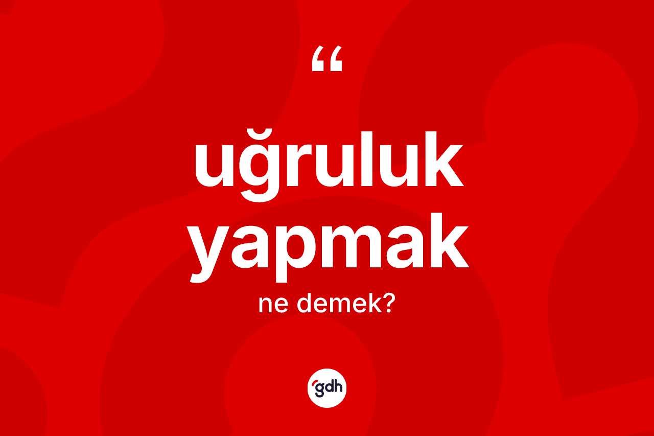Uğruluk yapmak ne demek? Uğruluk yapmak ifadesi hangi durumlarda kullanılır?