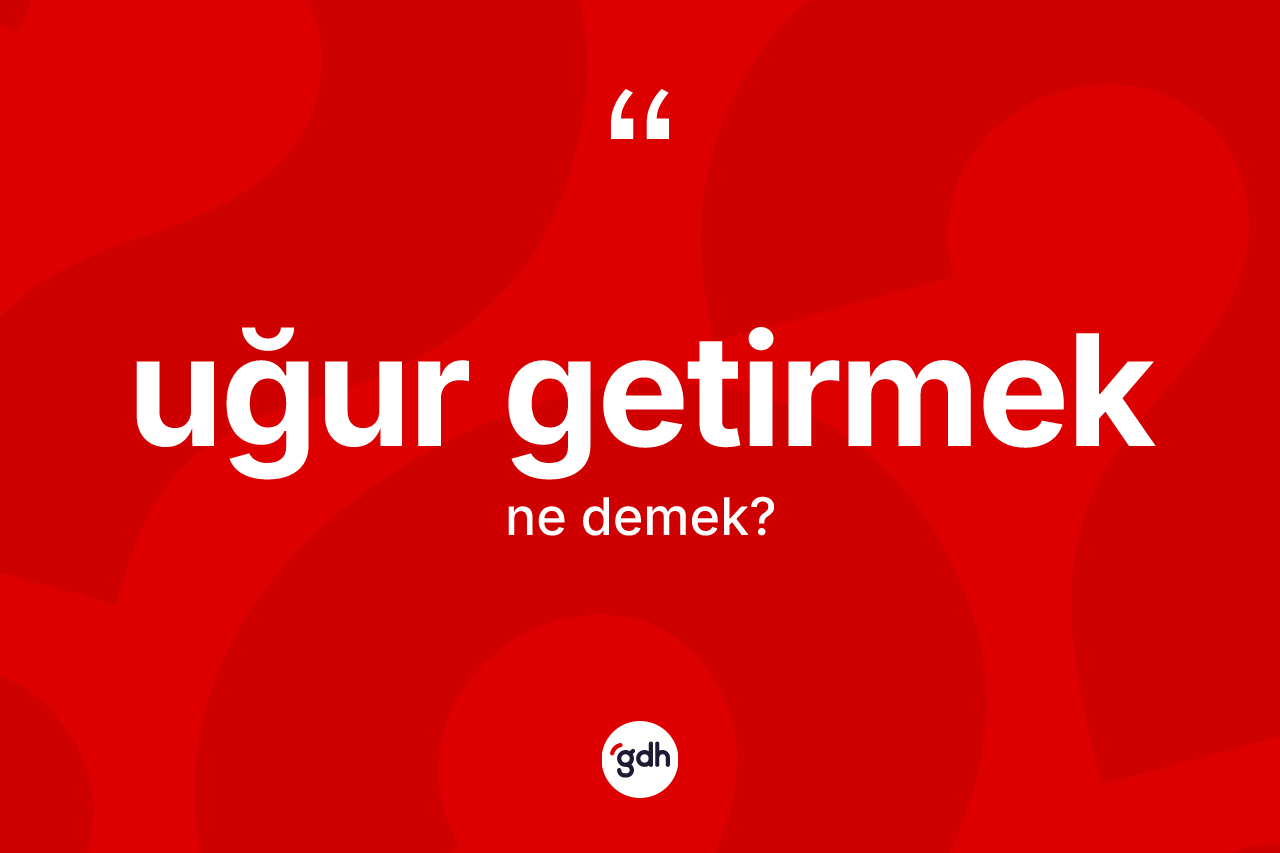 Uğur getirmek sözü ne demek? Uğur getirmek ifadesi hangi durumlarda kullanılır?