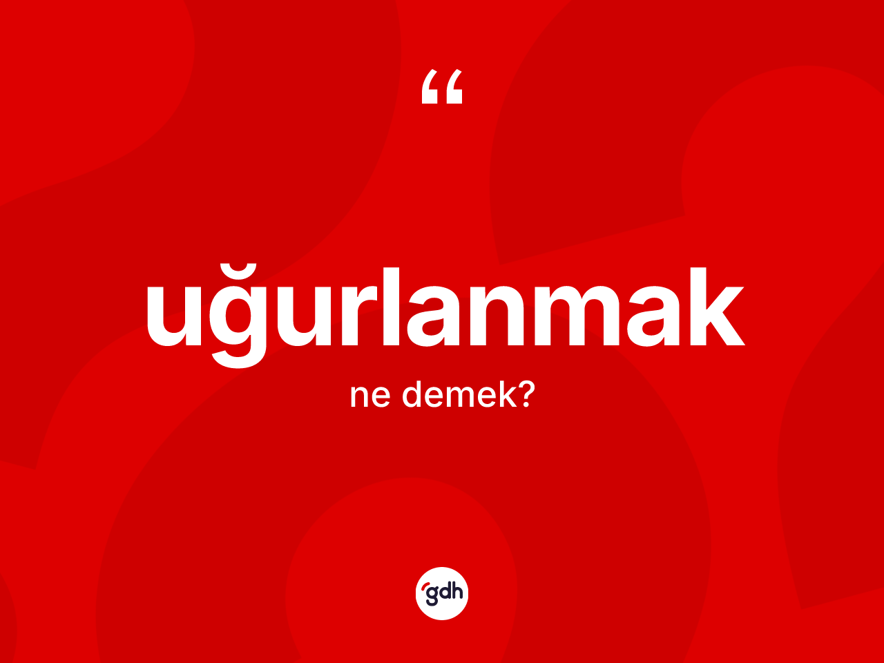 Uğurlanmak kelimesinin tanımı nedir? Uğurlanmağın TDK'ya göre anlamı nedir?