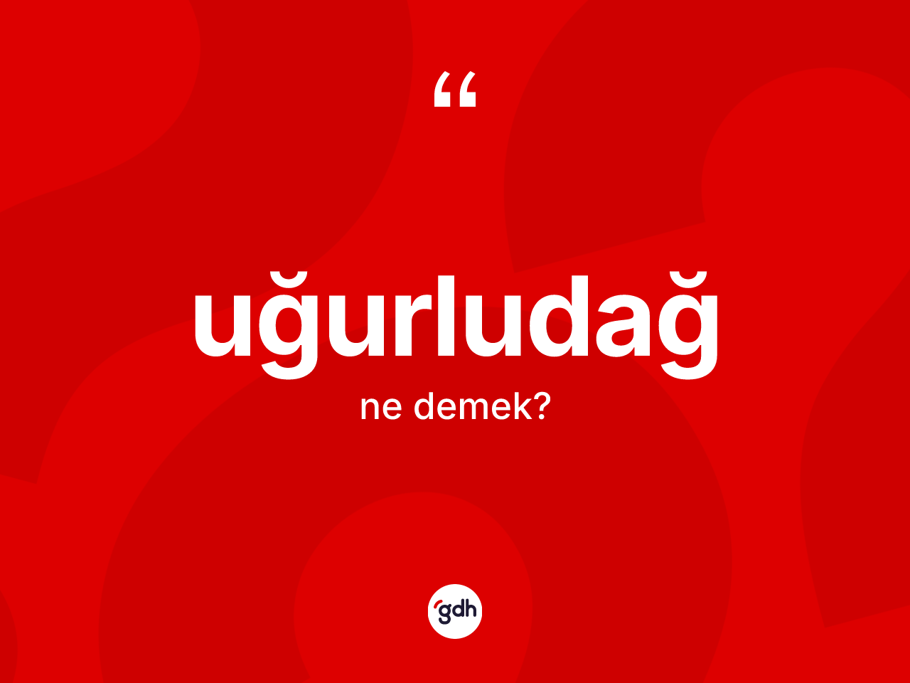Uğurludağ kelimesinin anlamı nedir? Uğurludağ'ın halk arasındaki kullanımı nasıldır?