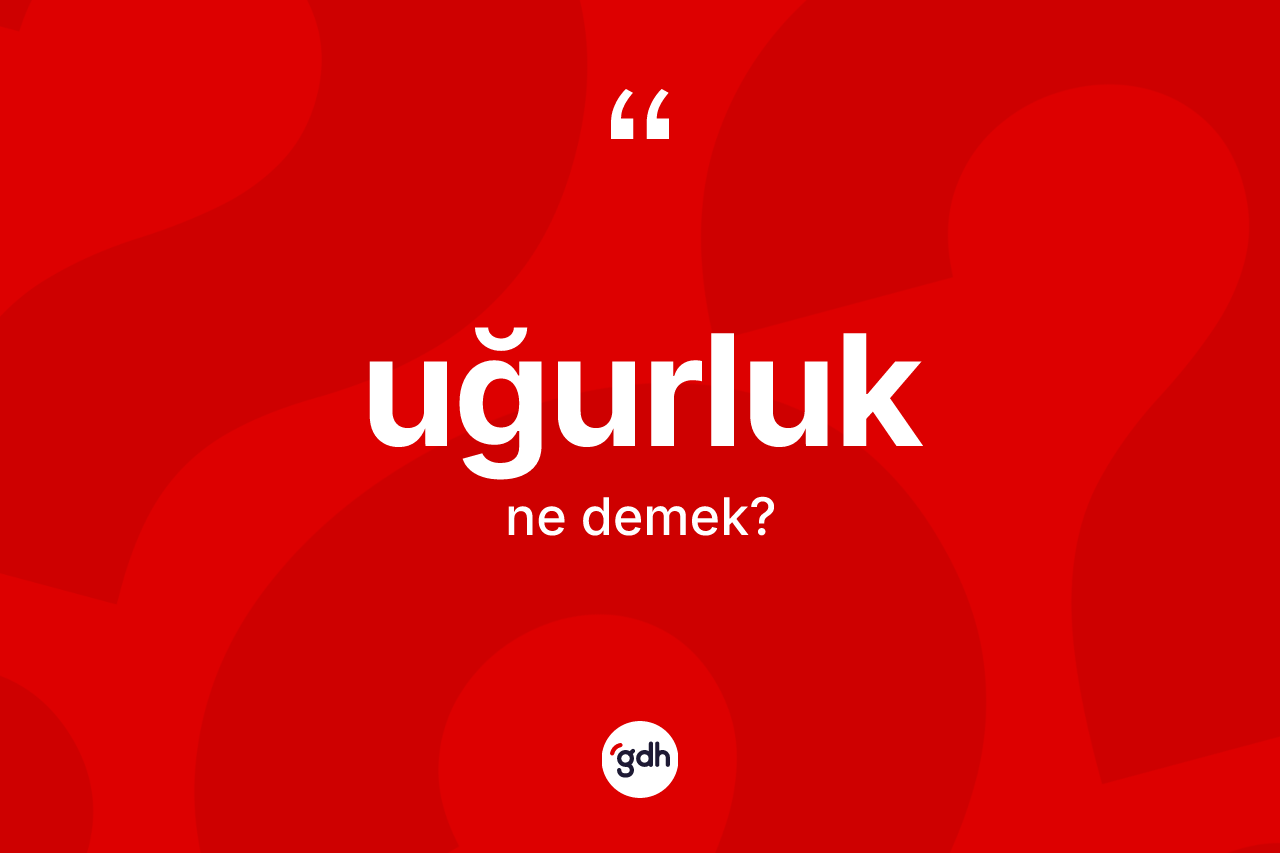 Uğurluk kelimesinin anlamı nedir? Uğurluk kelimesinin özellikleri nelerdir?