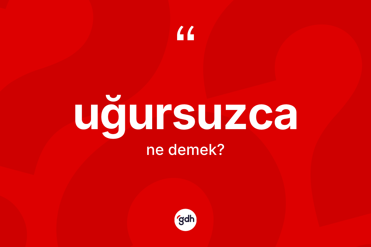 Uğursuzca kelimesinin sözlükteki tanımı nedir? Uğursuzca kelimesinin TDK anlamı nedir?