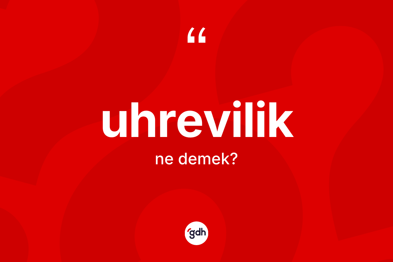 Uhrevilik kelimesinin tanımı nedir? Uhreviliğin TDK'ya göre anlamı nedir?
