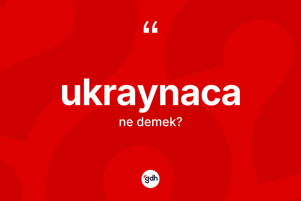 Ukraynaca kelimesi nedir? Ukraynaca kelimesinin TDK anlamı nedir?