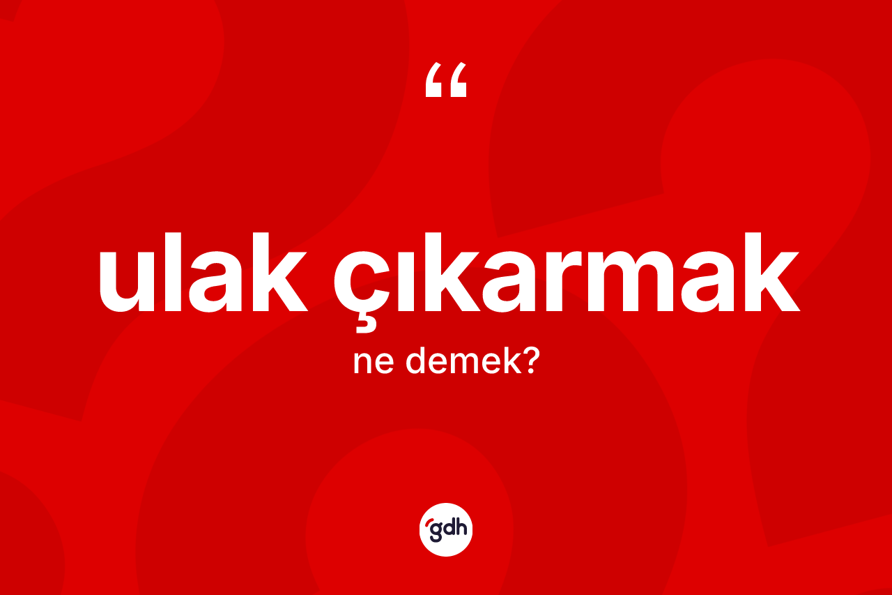 Ulak çıkarmak ifadesinin sözlükteki anlamı nedir? Ulak çıkarmak ifadesinin sözlük anlamı nedir?