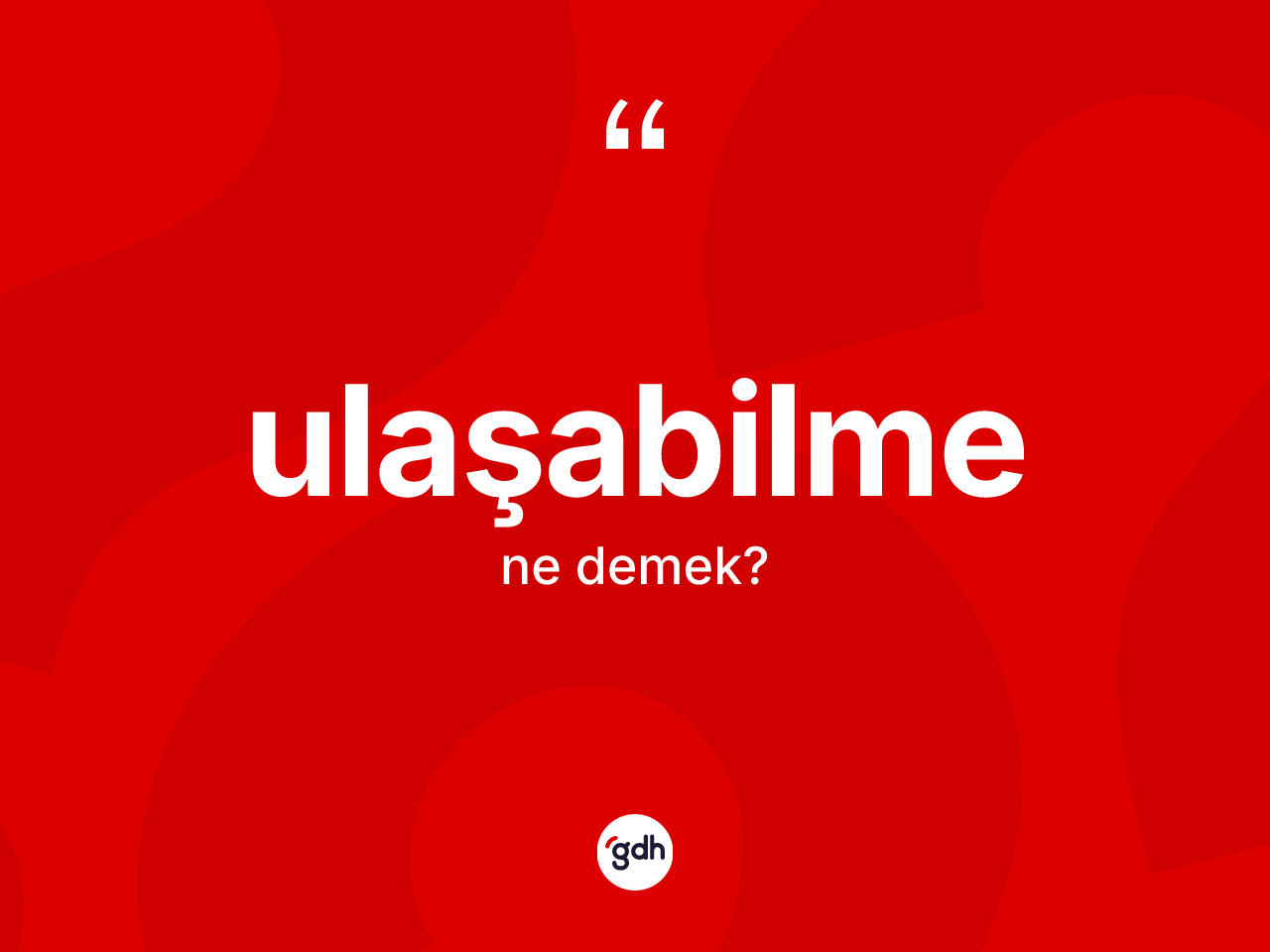 Ulaşabilme kelimesi ne anlama gelir? Ulaşabilme kelimesinin kaç farklı anlamı var?