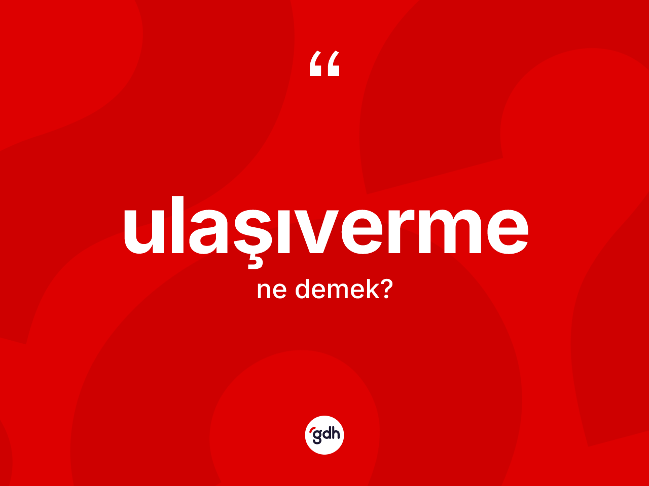 Ulaşıverme kelimesinin sözlükteki tanımı nedir? Ulaşıverme kelimesinin TDK anlamı nedir?