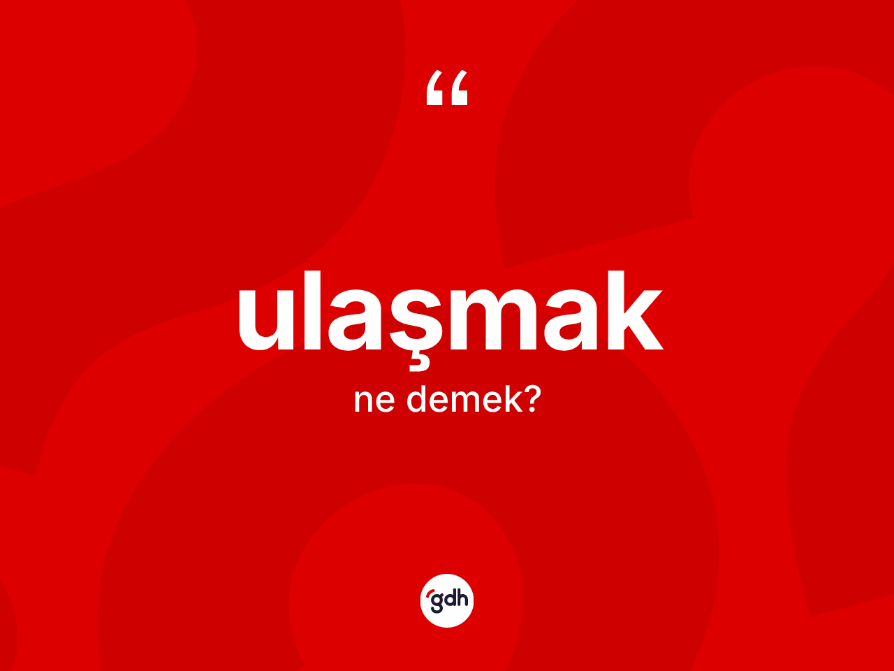 Ulaşmak nedir? Ulaşmağın sözlükteki anlamı nedir?