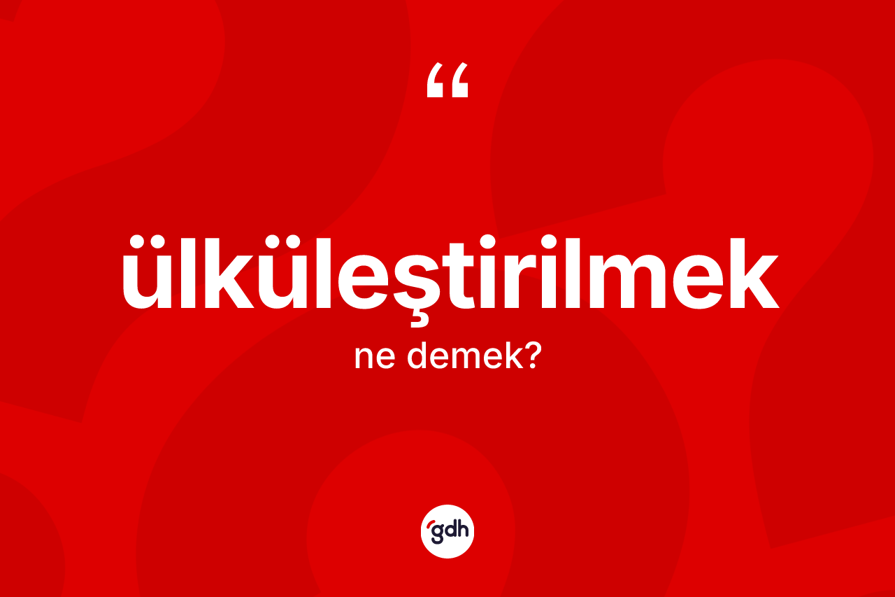 Ülküleştirilmek ne demek? Ülküleştirilmek kelimesinin kaç farklı anlamı var?