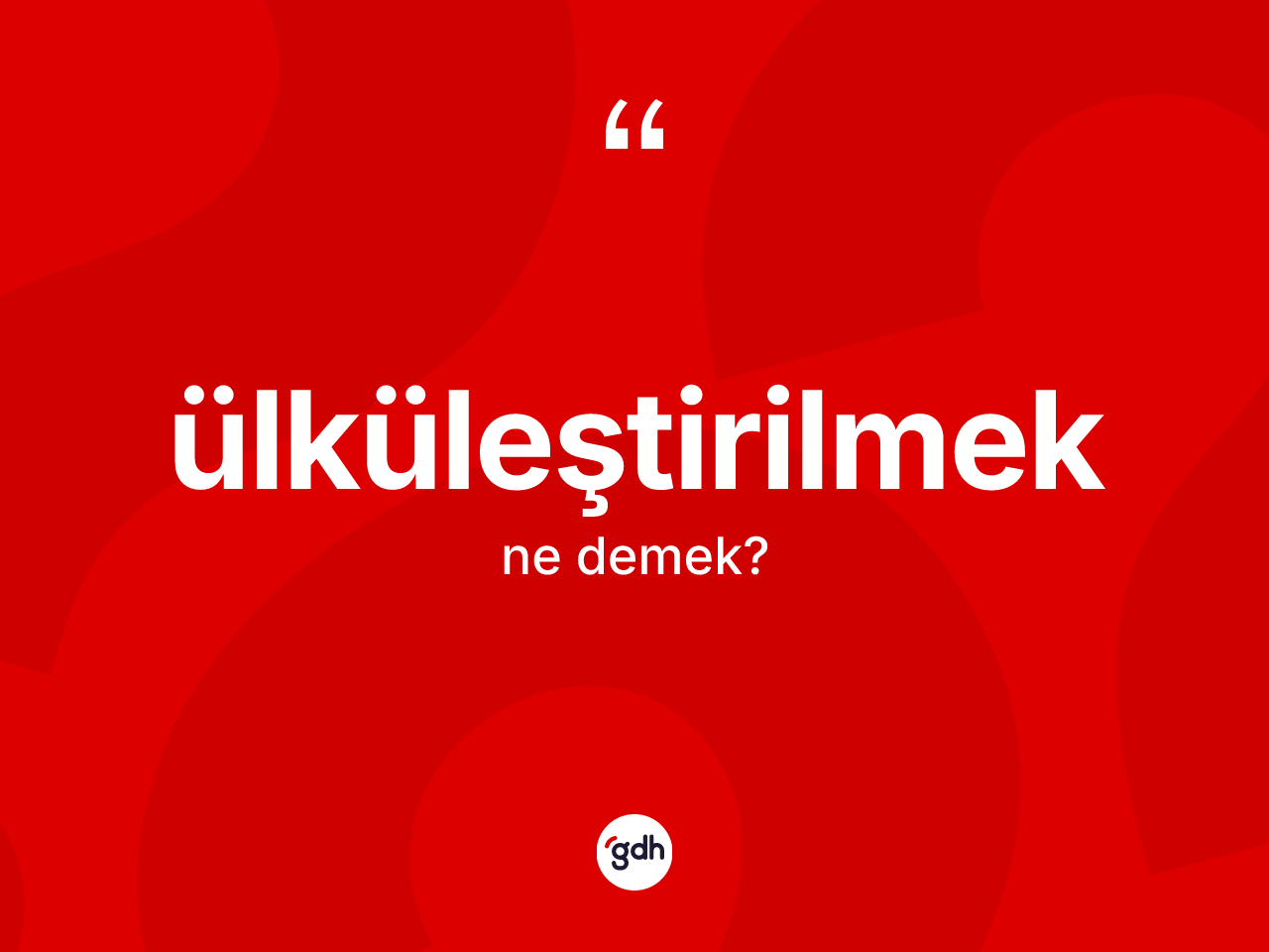 Ülküleştirilmek ne demek? Ülküleştirilmek kelimesinin kaç farklı anlamı var?