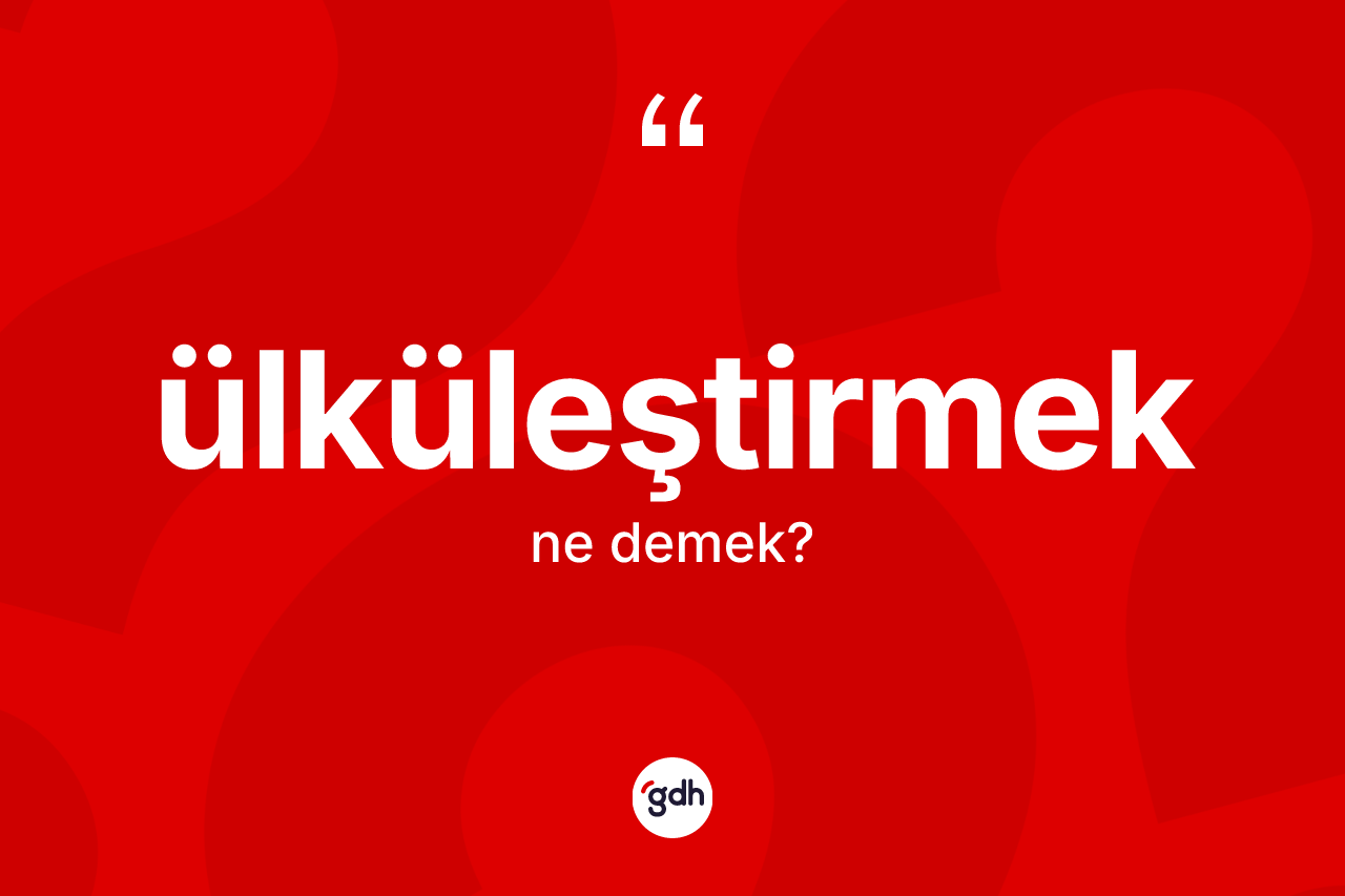 Ülküleştirmek kelimesi nedir? Ülküleştirmek kelimesinin TDK anlamı nedir?