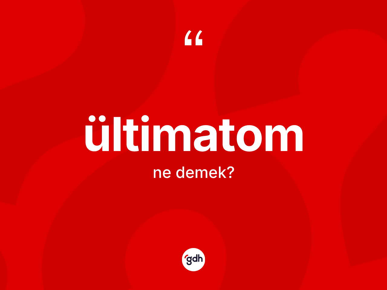 Ültimatom kelimesi ne anlama gelir? Ültimatomun kısaca tanımı nedir?