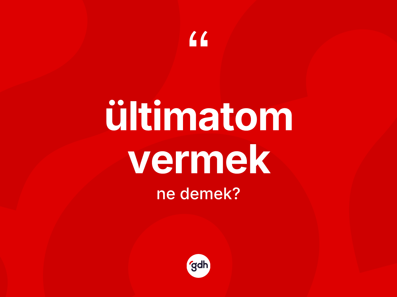 Ültimatom vermek ifadesi ne demektir? Ültimatom vermek sözünün TDK açıklaması nedir?