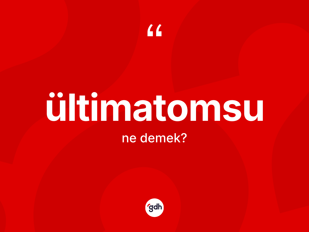 Ültimatomsu kelimesinin sözlükteki tanımı nedir? Ültimatomsunun TDK'ya göre anlamı nedir?