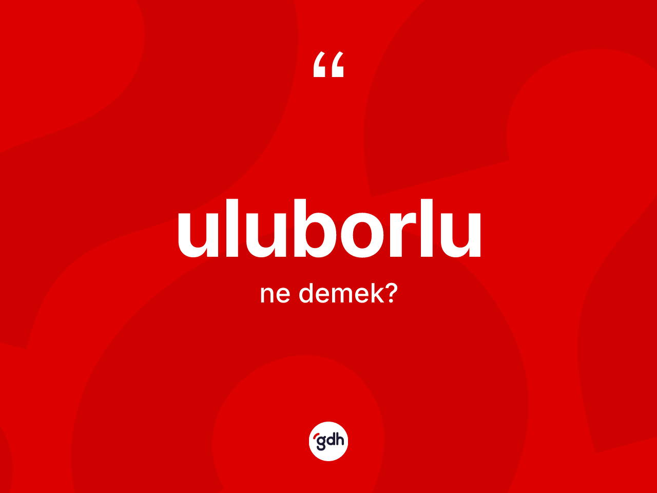 Uluborlu kelimesinin tanımı nedir? Uluborlu kelimesinin TDK'ya göre açıklaması nedir?