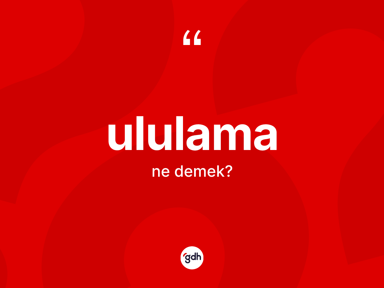 Ululama kelimesi ne demek? Ululama kelimesinin özellikleri nelerdir?