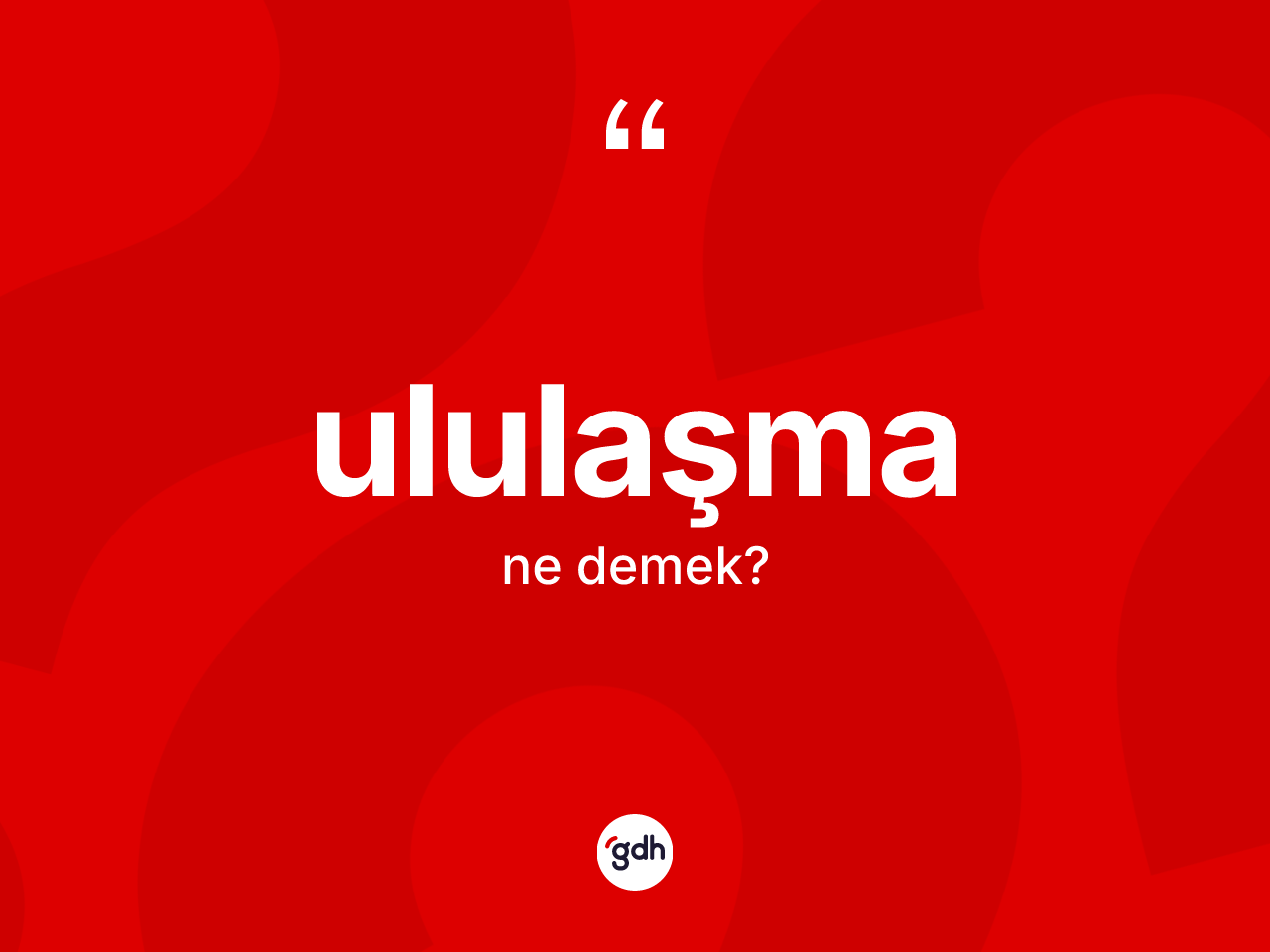 Ululaşma kelimesi nedir? Ululaşmanın TDK'ya göre anlamı nedir?