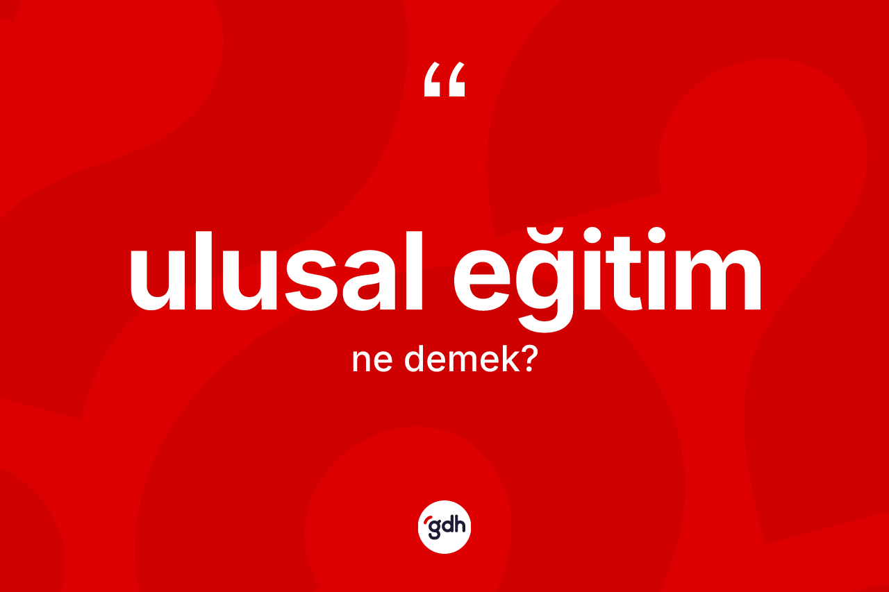 Ulusal eğitim kelimesinin tanımı nedir? Ulusal eğitimin TDK'ya göre anlamı nedir?