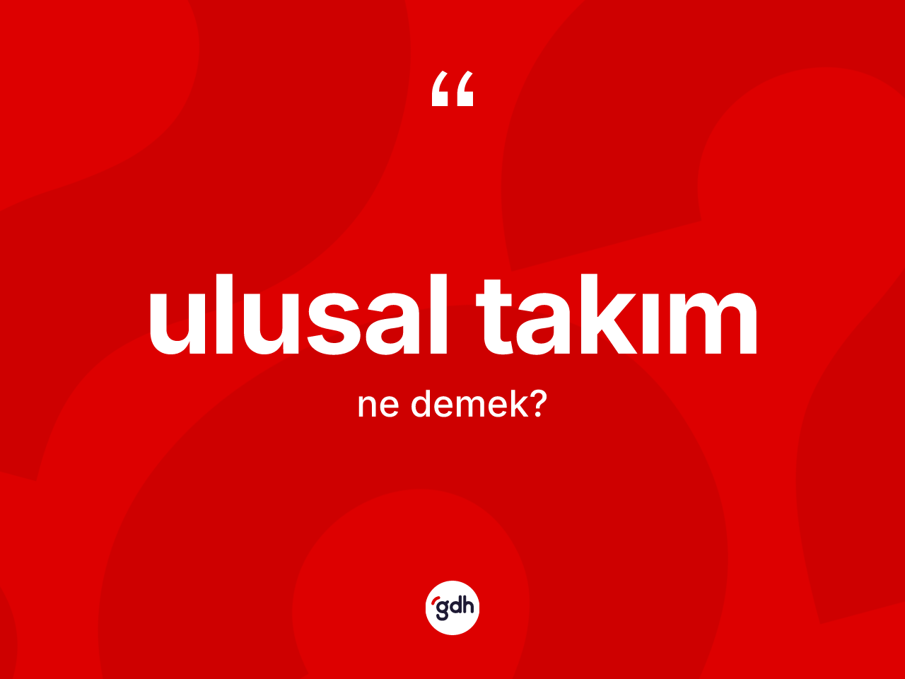 Ulusal takım ne demek? Ulusal takımın TDK'ya göre anlamı nedir?