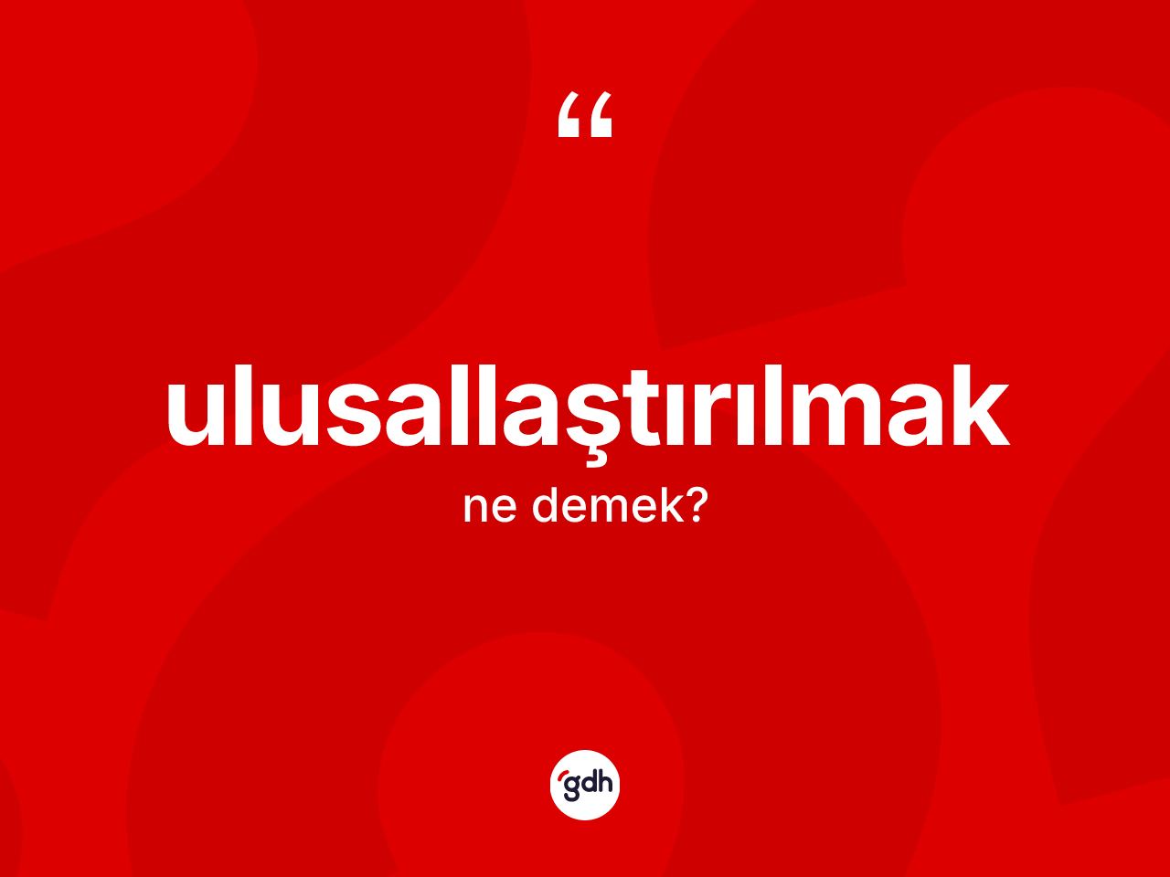 Ulusallaştırılmak kelimesi ne anlama gelir? Ulusallaştırılmak kelimesinin kaç farklı anlamı var?