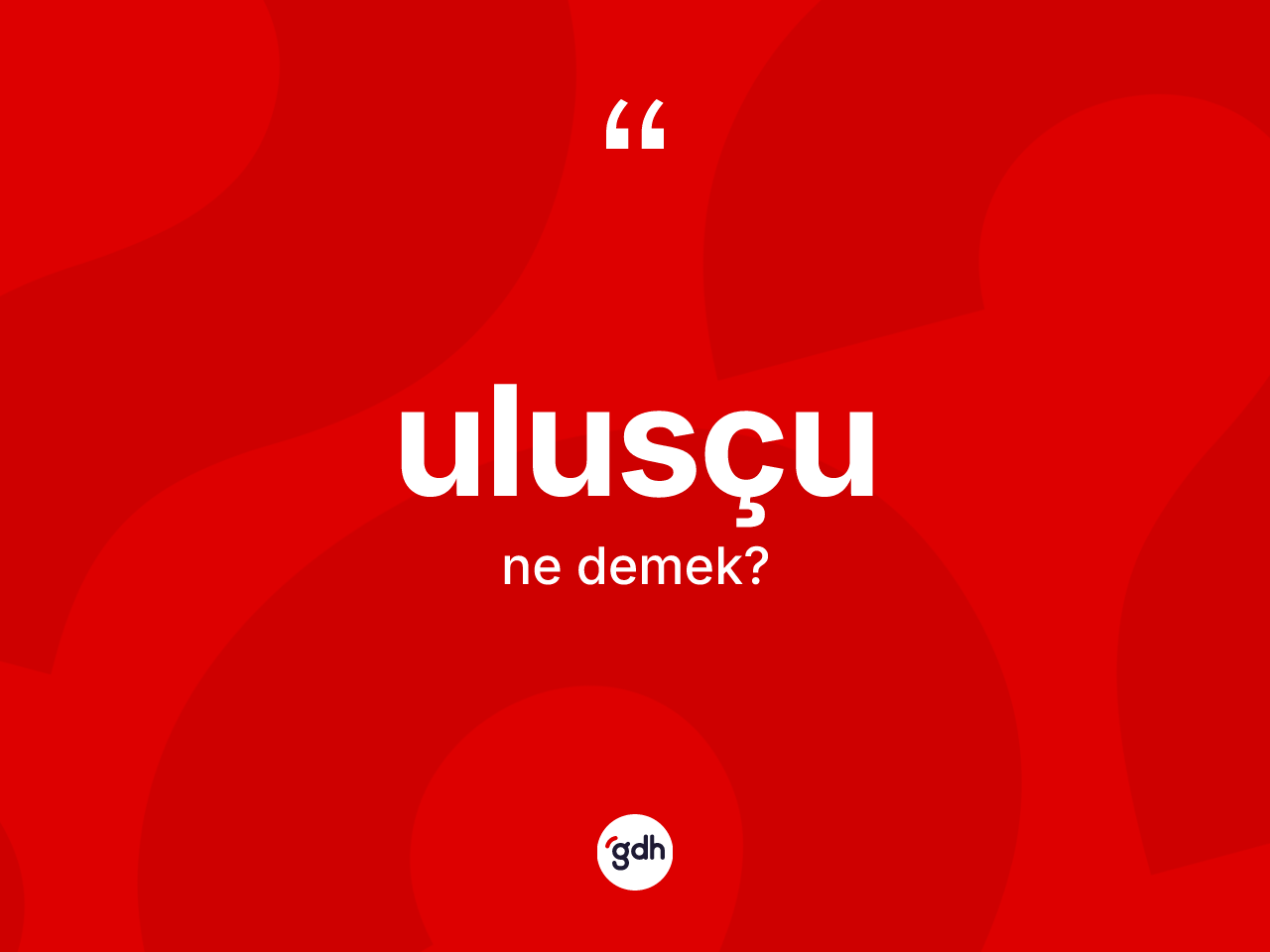 Ulusçu kelimesinin tanımı nedir? Ulusçunun kısaca tanımı nedir?