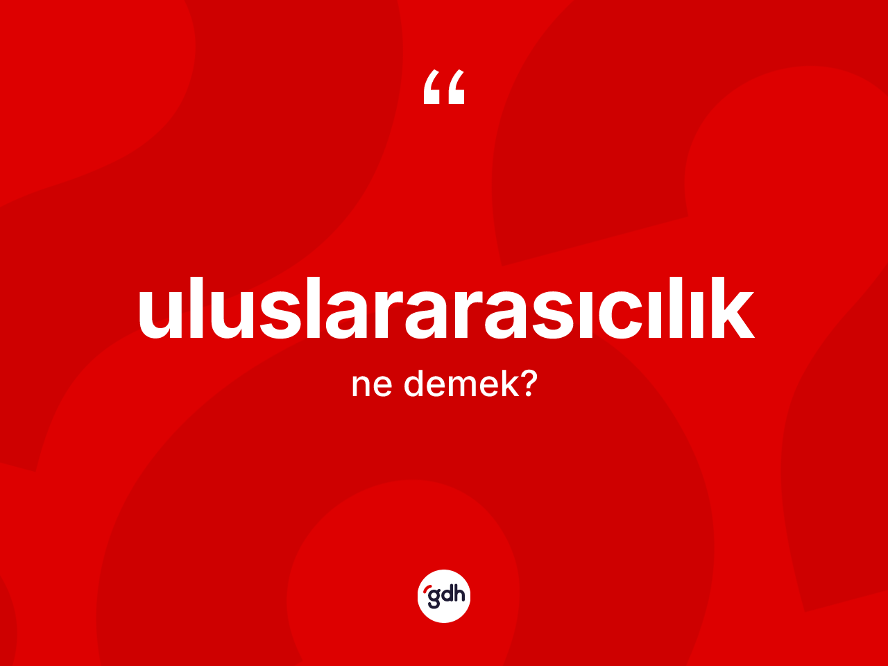 Uluslararasıcılık ne anlama gelir? Uluslararasıcılığın halk arasındaki kullanımı nasıldır?