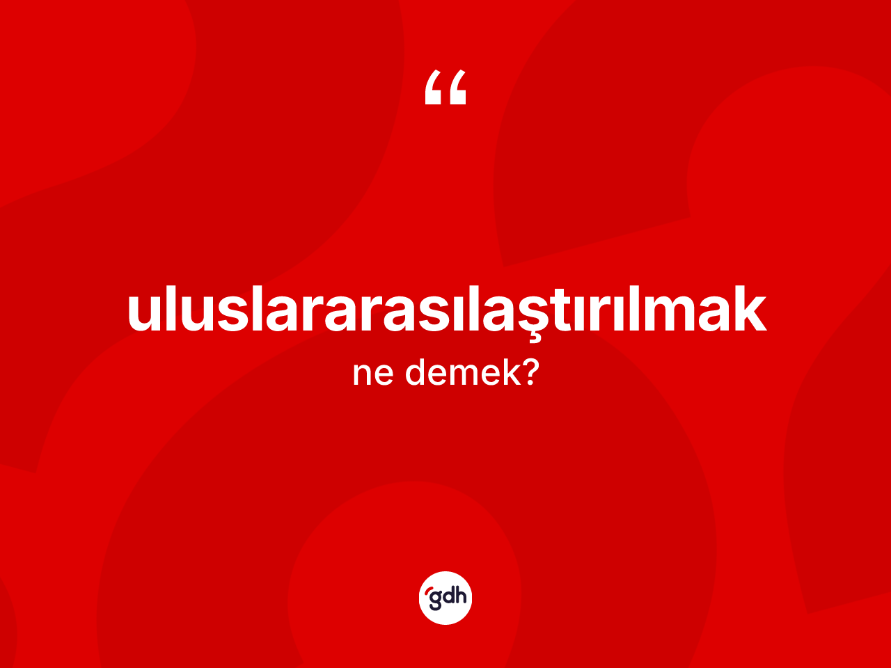 Uluslararasılaştırılmak kelimesinin sözlükteki tanımı nedir? Uluslararasılaştırılmağın halk arasındaki kullanımı nasıldır?