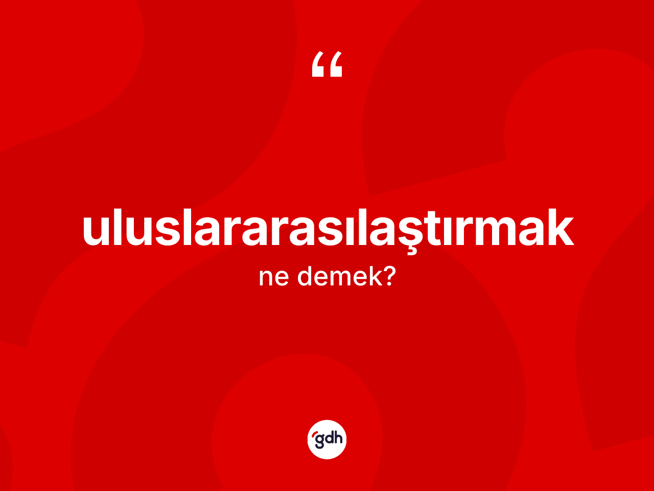 Uluslararasılaştırmak ne anlama gelir? Uluslararasılaştırmağın halk arasındaki kullanımı nasıldır?