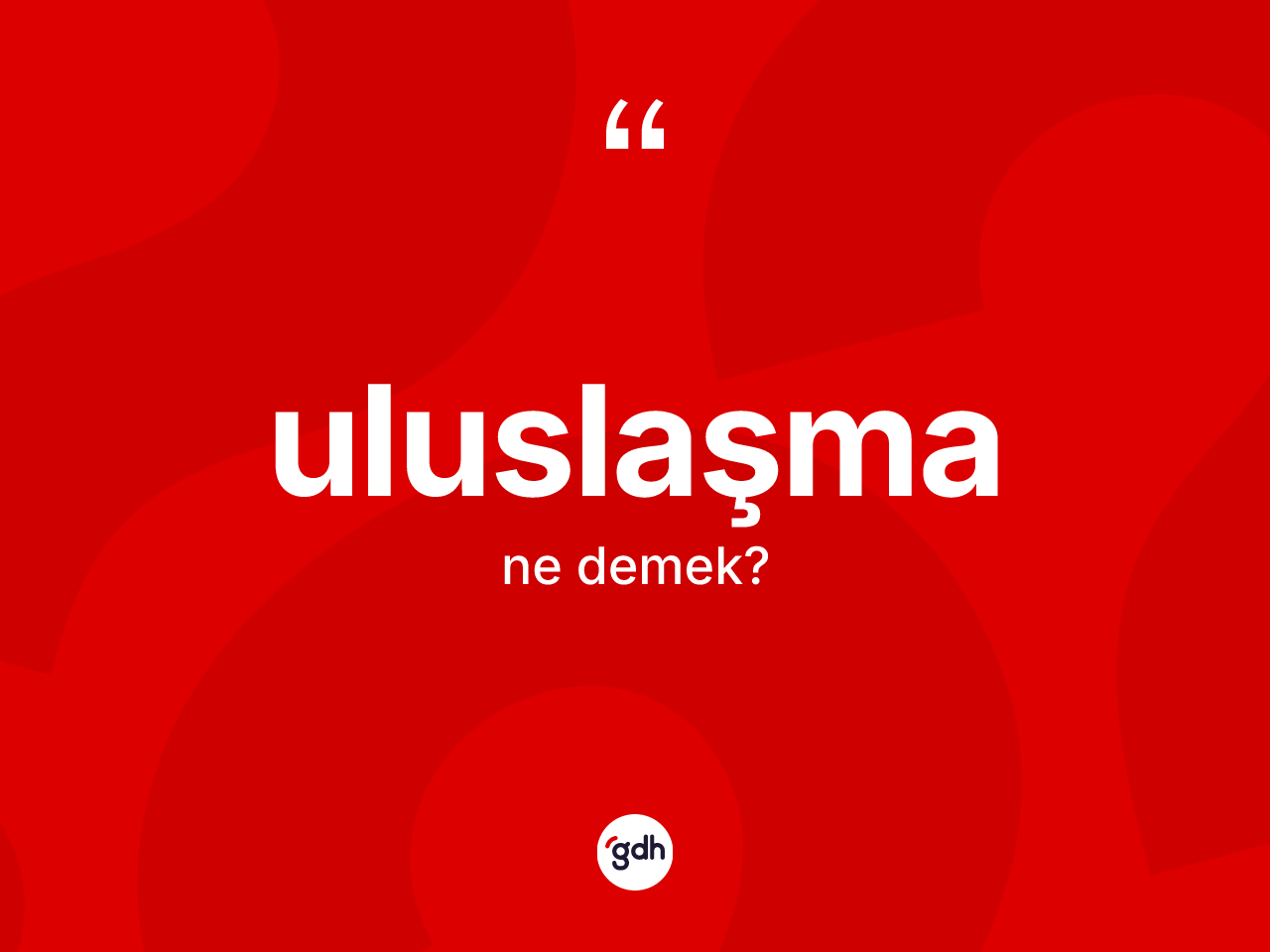 Uluslaşma nedir? Uluslaşmanın TDK'ya göre anlamı nedir?