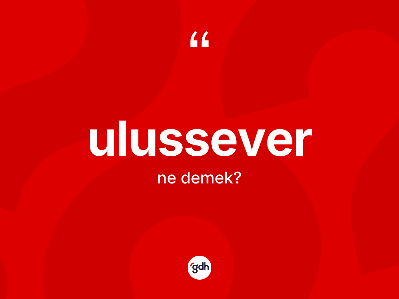 Ulussever ne anlama gelir? Ulusseverin halk arasındaki kullanımı nasıldır?