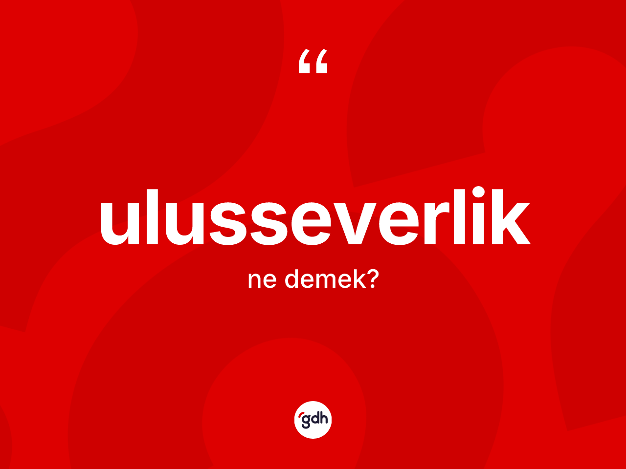 Ulusseverlik kelimesinin sözlükteki tanımı nedir? Ulusseverliğin TDK'ya göre anlamı nedir?