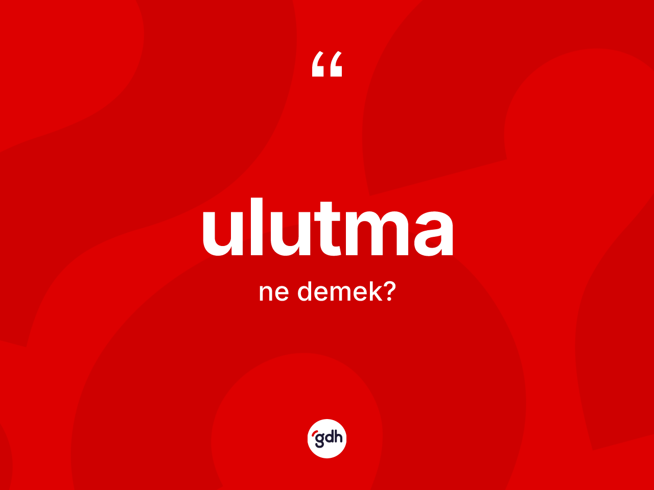 Ulutma kelimesinin sözlükteki tanımı nedir? Ulutmanın TDK'ya göre anlamı nedir?