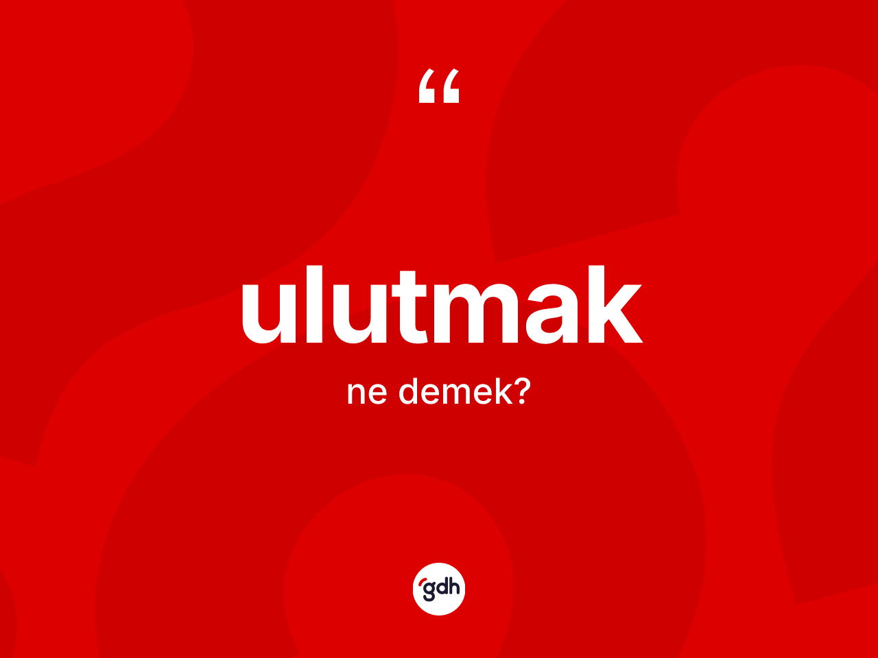 Ulutmak nedir? Ulutmağın TDK'ya göre anlamı nedir?