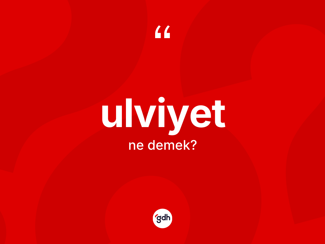 Ulviyet kelimesinin tanımı nedir? Ulviyetin sözlükteki anlamı nedir?