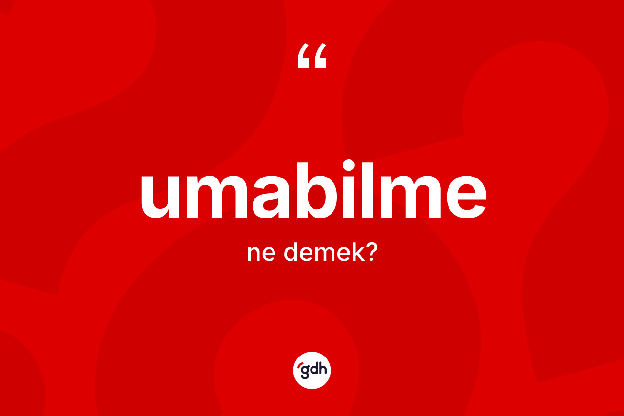 Umabilme kelimesinin tanımı nedir? Umabilme kelimesinin TDK anlamı nedir?