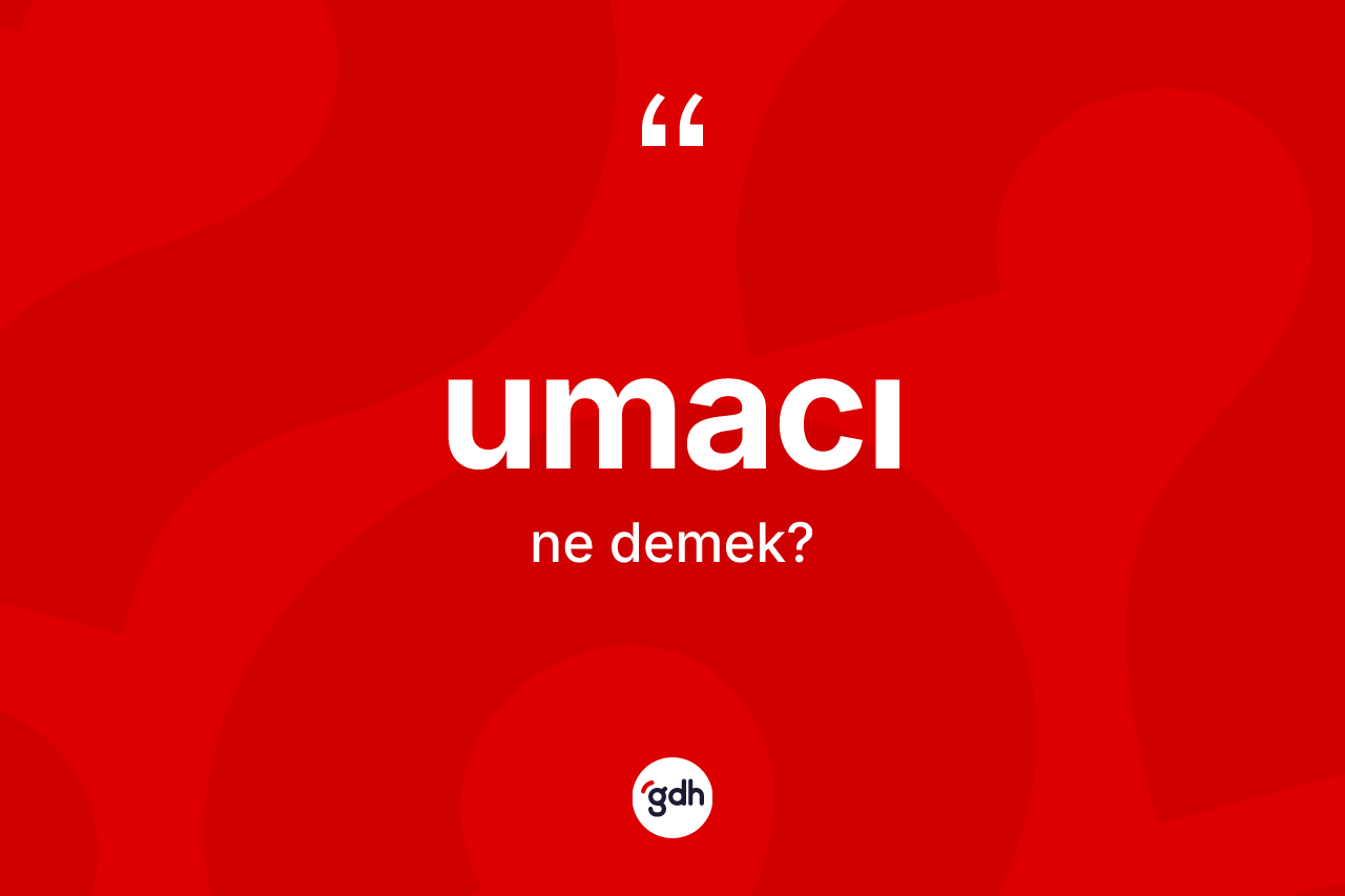 Umacı kelimesinin sözlükteki tanımı nedir? Umacının sözlükteki anlamı nedir?