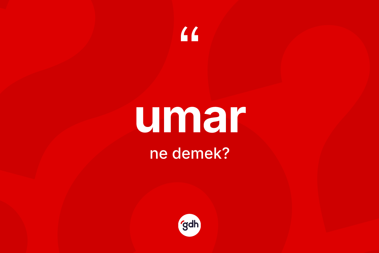 Umar nedir? Umarın TDK'ya göre anlamı nedir?