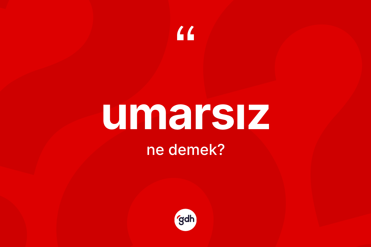Umarsız nedir? Umarsızın sözlükteki anlamı nedir?
