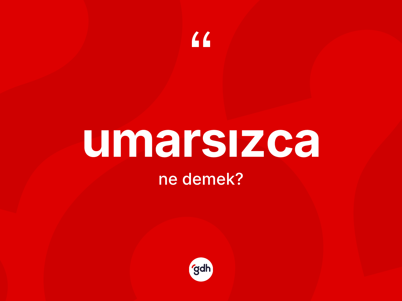 Umarsızca kelimesi ne demek? Umarsızcanın TDK'ya göre anlamı nedir?