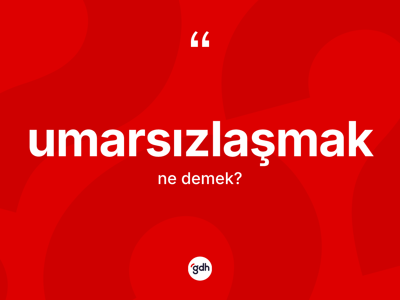Umarsızlaşmak kelimesi nedir? Umarsızlaşmağın kısaca tanımı nedir?