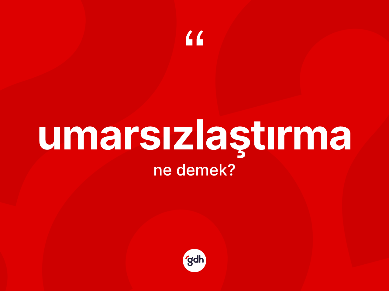 Umarsızlaştırma kelimesinin anlamı nedir? Umarsızlaştırmanın halk arasındaki kullanımı nasıldır?