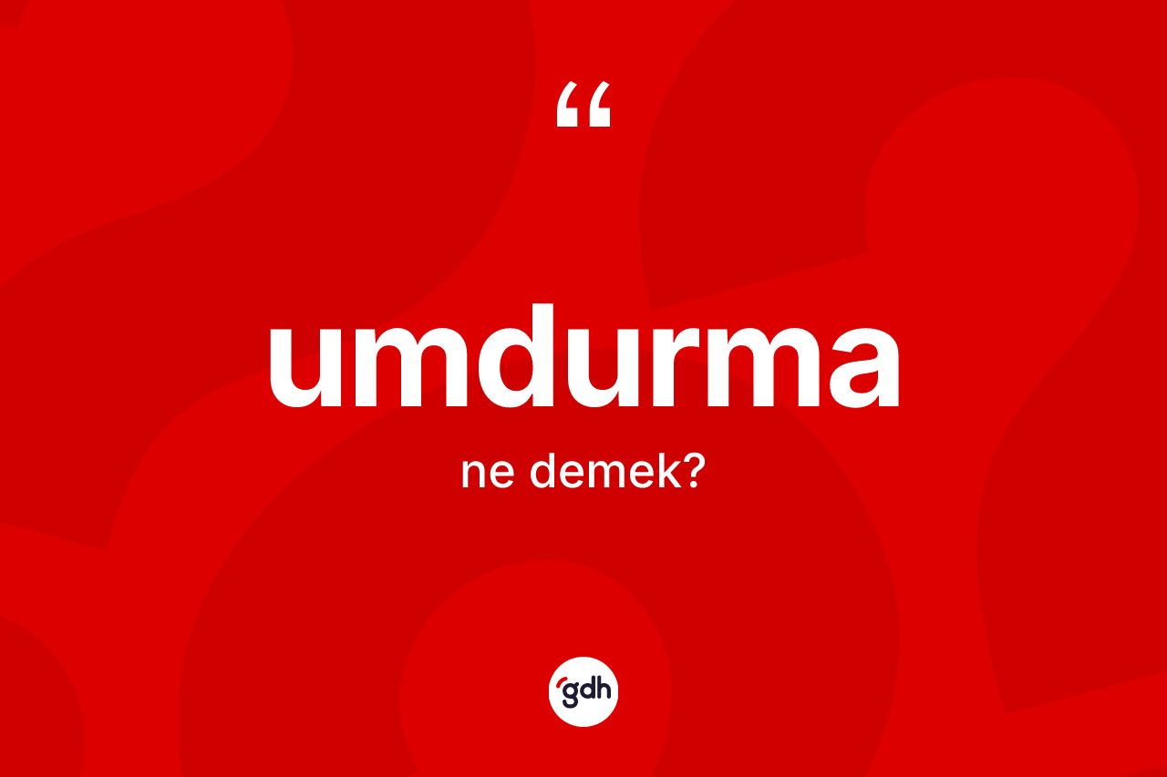Umdurma nedir? Umdurmanın TDK'ya göre anlamı nedir?