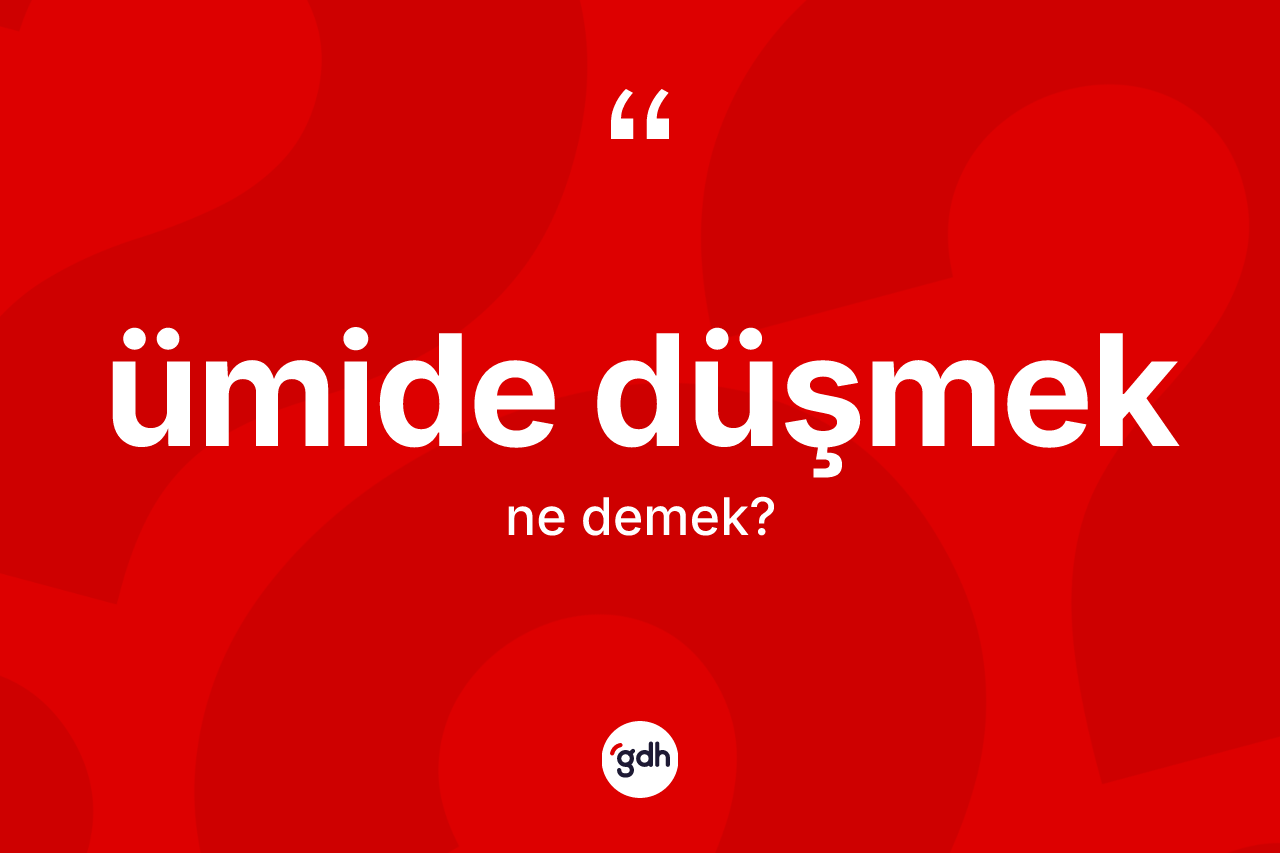 Ümide düşmek sözü nedir? Ümide düşmek ifadesi hangi durumlarda kullanılır