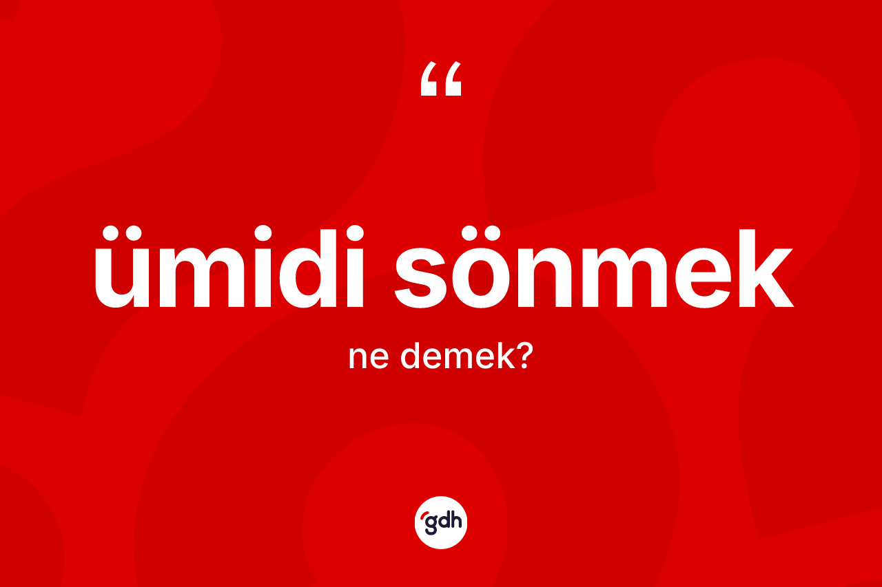 Ümidi sönmek sözü nedir? Ümidi sönmek ifadesi hangi durumlarda kullanılır