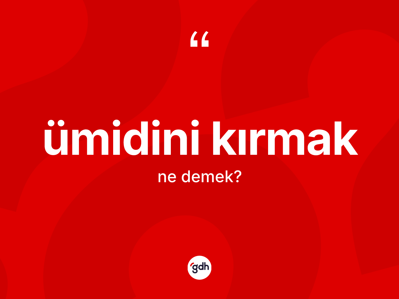 Ümidini kırmak ifadesinin kısaca anlamı nedir? Ümidini kırmak sözünün TDK anlamı nedir?