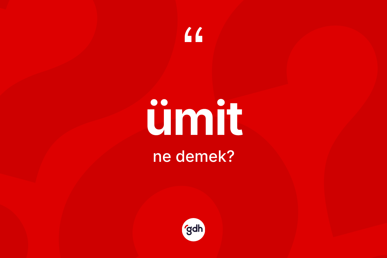 Ümit kelimesi nedir? Ümidin TDK'ya göre anlamı nedir?